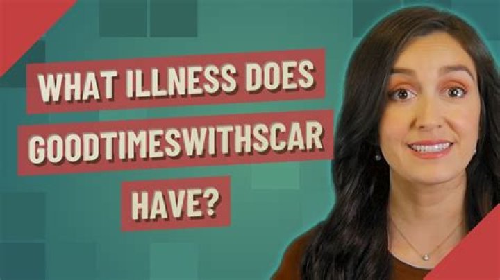 
Goodtimeswithscar Illness and Health Update, What Disease does Goodtimeswithscar Have? 